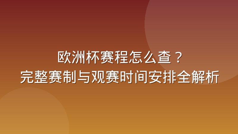 欧洲杯赛程怎么查？完整赛制与观赛时间安排全解析